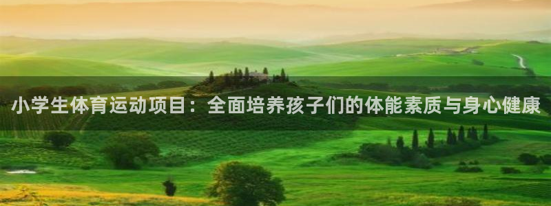 oety欧亿体育官网下载注册：小学生体育运动项目：全