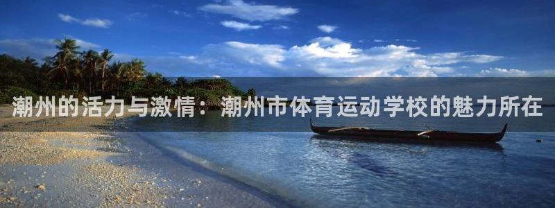 欧亿体育官方正版app娱乐平台：潮州的活力与激情：潮