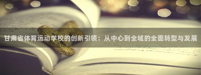 oety欧亿体育官网下载注册：甘肃省体育运动学校的创