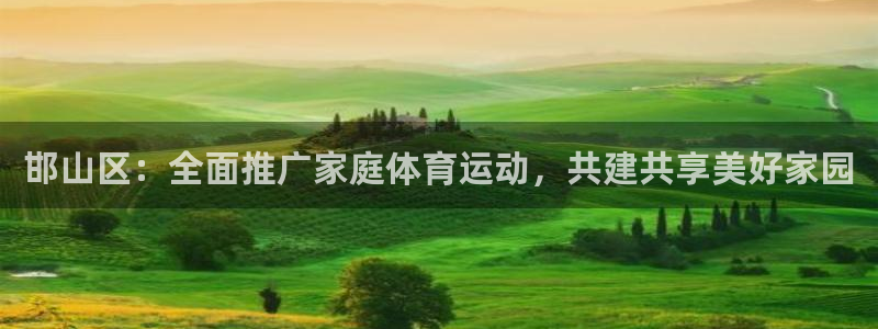 欧亿科技最新消息：邯山区：全面推广家