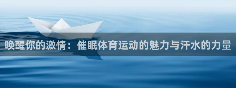 欧亿平台在线：唤醒你的激情：催眠体育